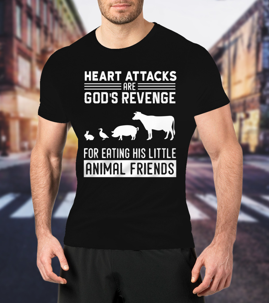 Heart Attacks Are God's Revenge For Eating His Little Animal Friends T-Shirt