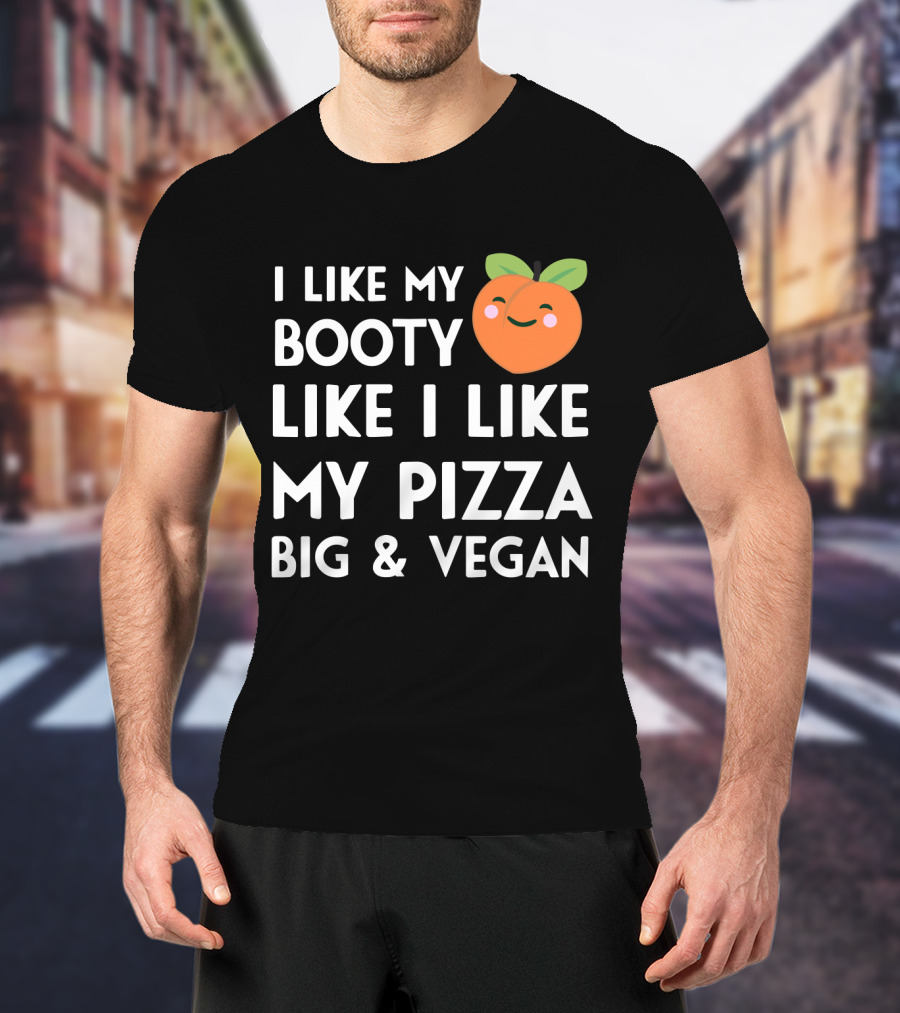 I Like My Booty Like I Like My Pizza Big And Vegan Peach Emoji T-Shirt