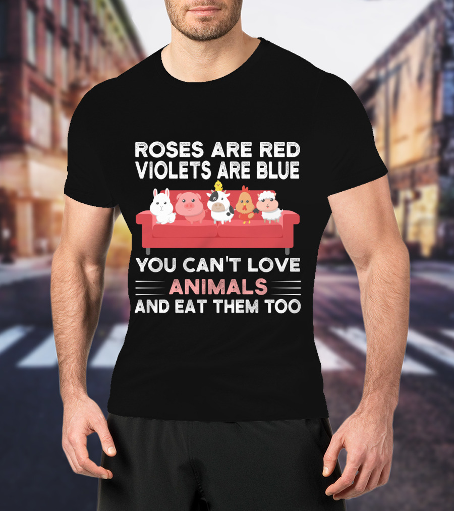 Roses Are Red Violets Are Blue You Can't Love Animals And Eat Them Too Farm Animals On Couch T-Shirt