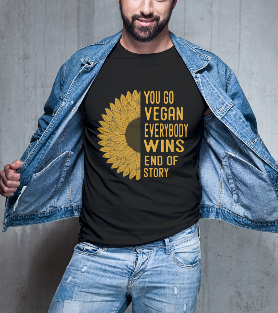 You Go Vegan Everybody Wins End Of Story Sunflower T-Shirt
