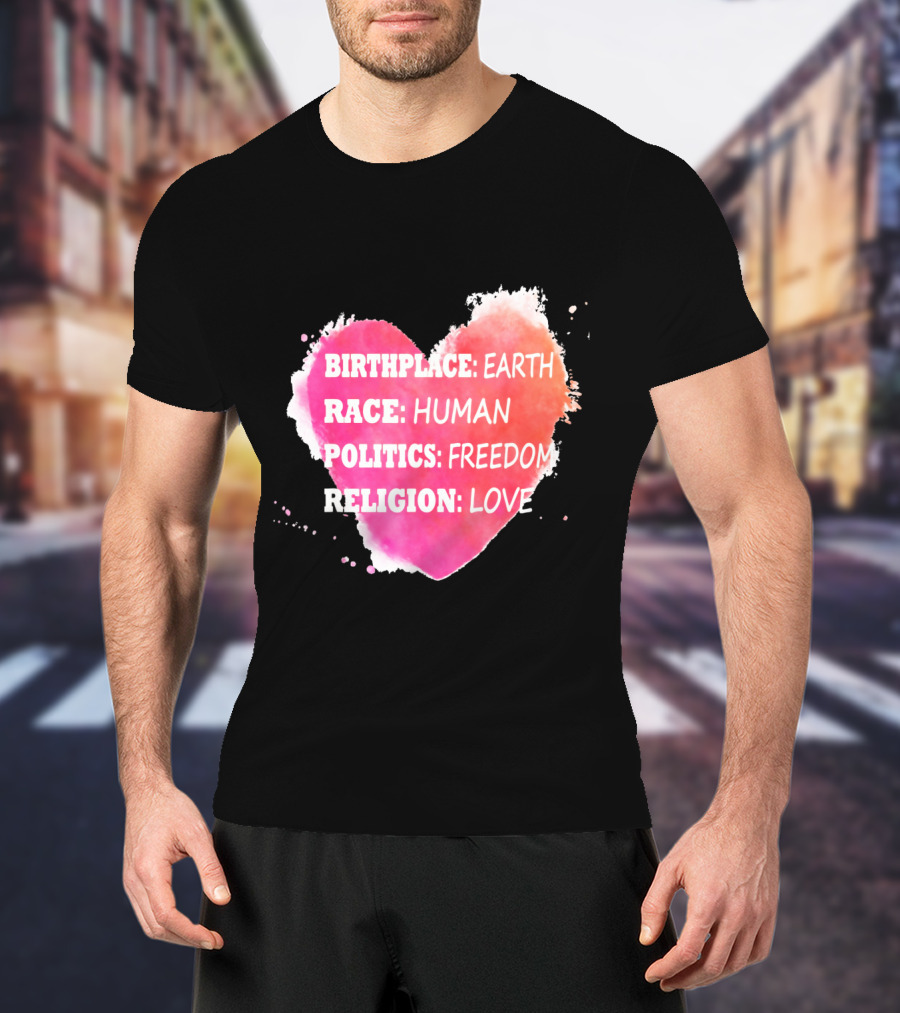 Birthplace Earth Race Human Politics Freedom Religion Love Heart T-Shirt