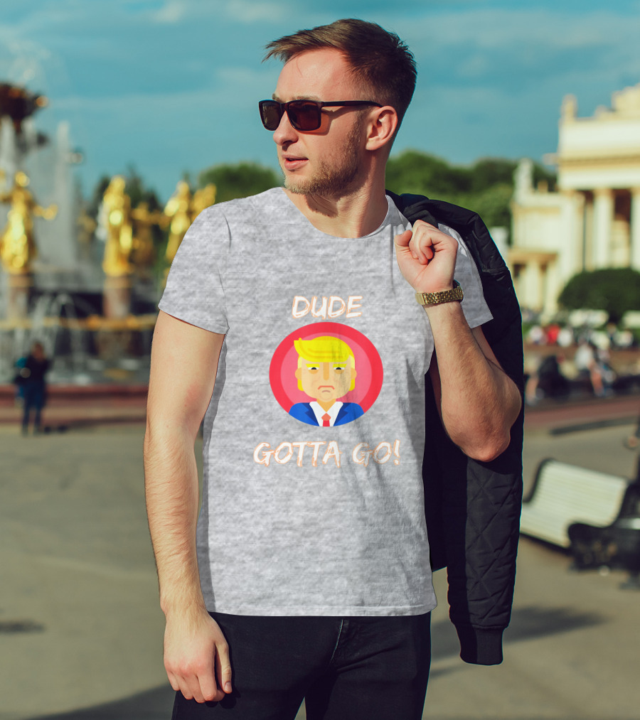 Dude Gotta Go Political Cartoon Character Icon With Dude Gotta Go Text T-Shirt