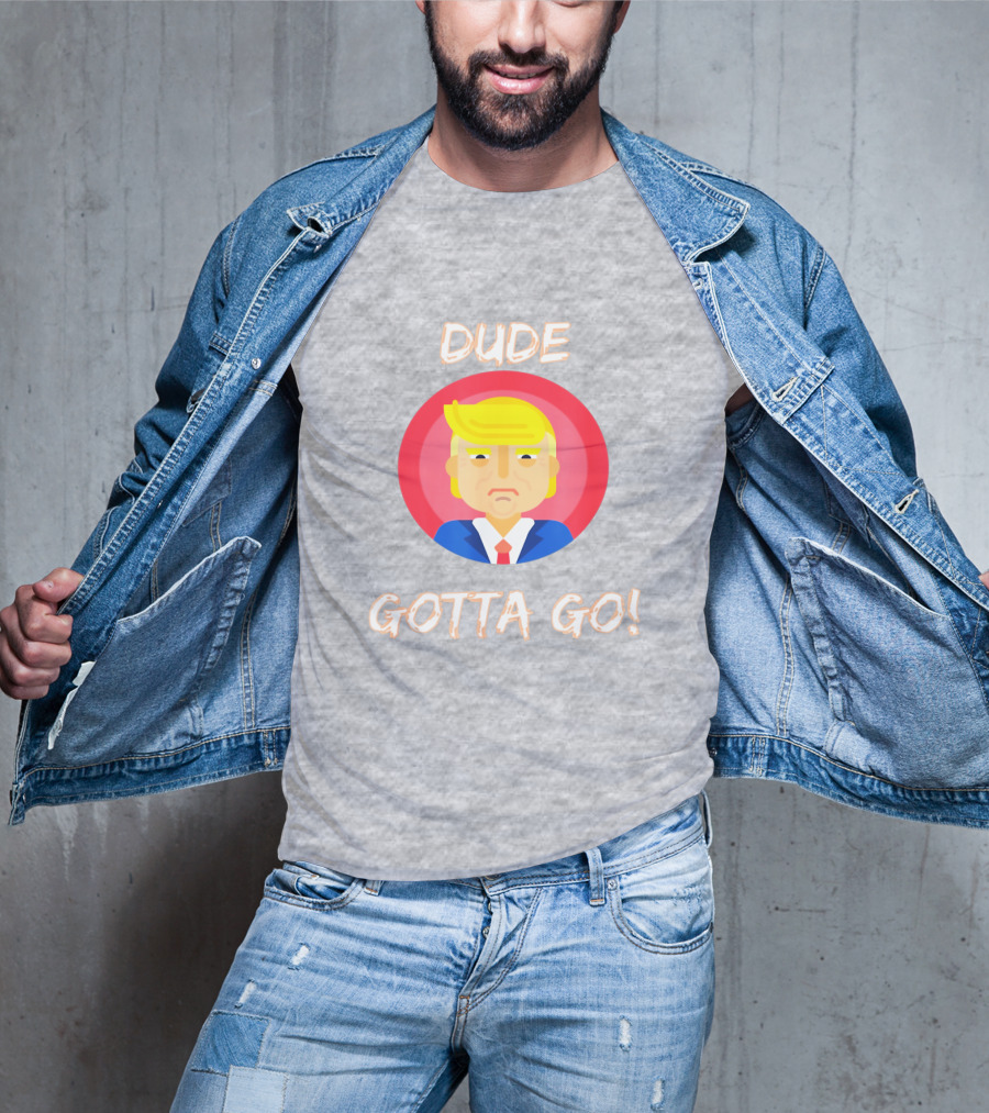 Dude Gotta Go Political Cartoon Character Icon With Dude Gotta Go Text T-Shirt