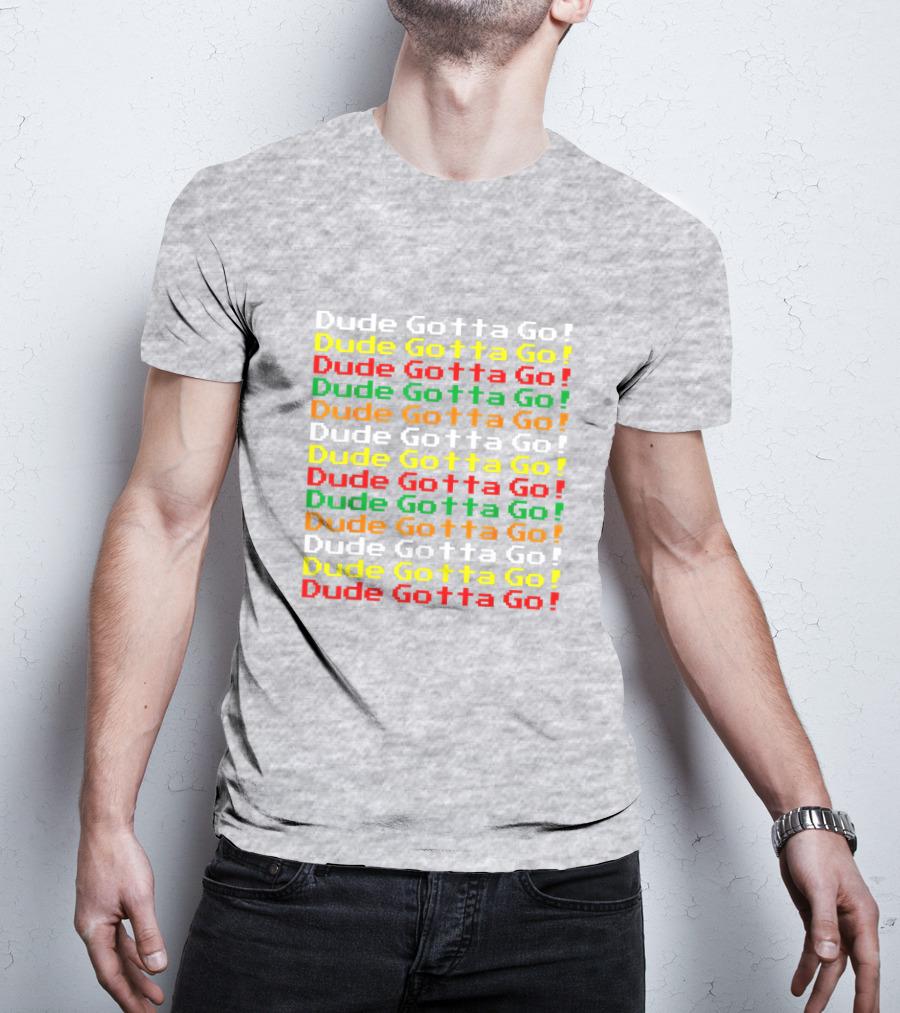 Dude Gotta Go Gotta Go Stacked T-Shirt