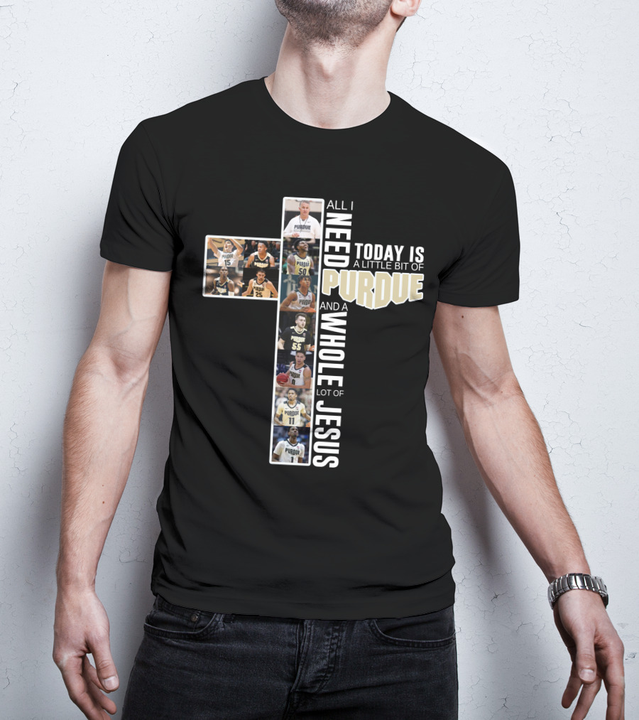 All I Need Today Is Purdue Basketball And Jesus T-Shirt
