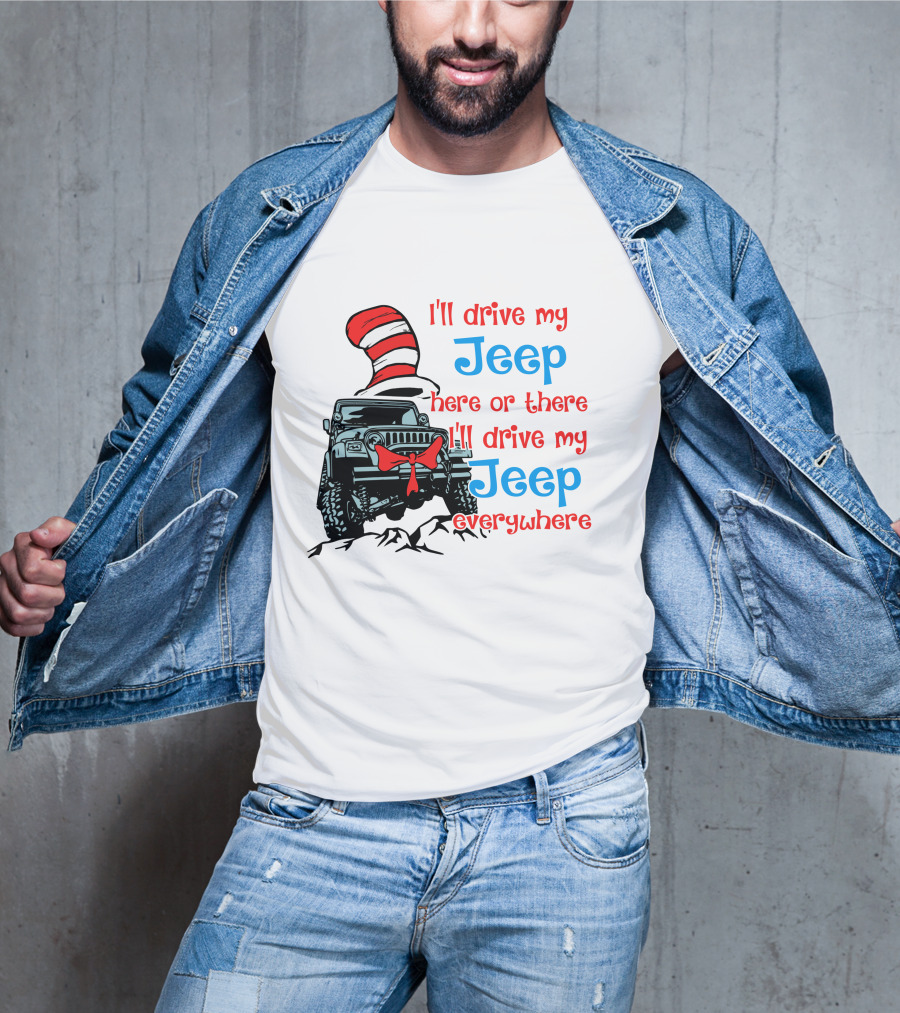 I'll Drive My Jeep Here Or There I'll Drive My Jeep Everywhere Cat In The Hat Inspired T-Shirt