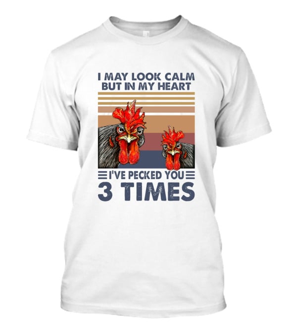I May Look Calm But In My Heart I've Pecked You 3 Times Chicken Cartoon T-Shirt