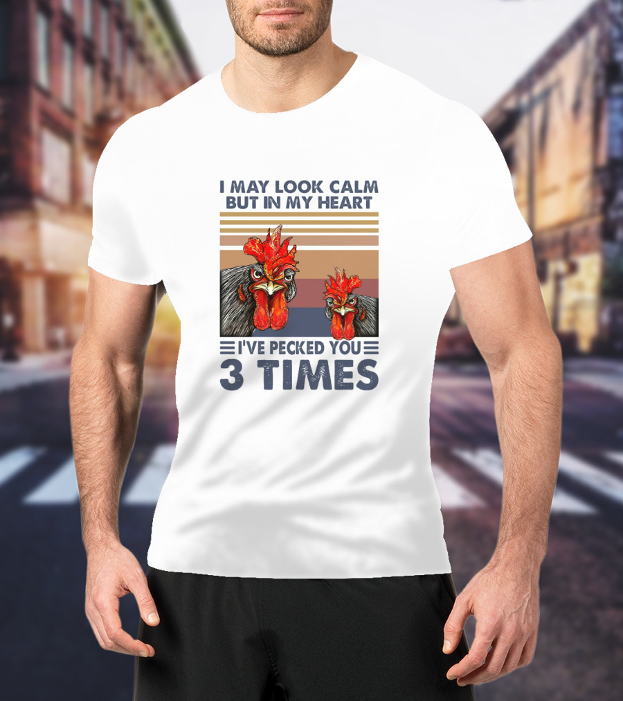I May Look Calm But In My Heart I've Pecked You 3 Times Chicken Cartoon T-Shirt