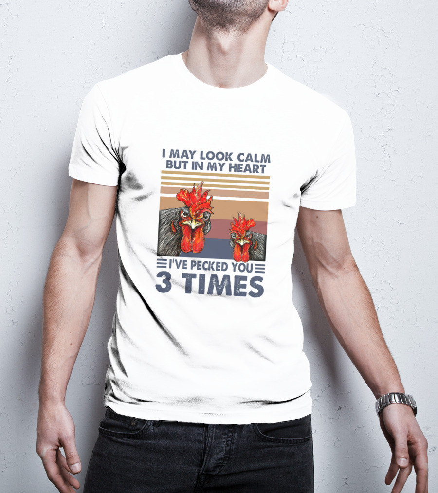 I May Look Calm But In My Heart I've Pecked You 3 Times Chicken Cartoon T-Shirt