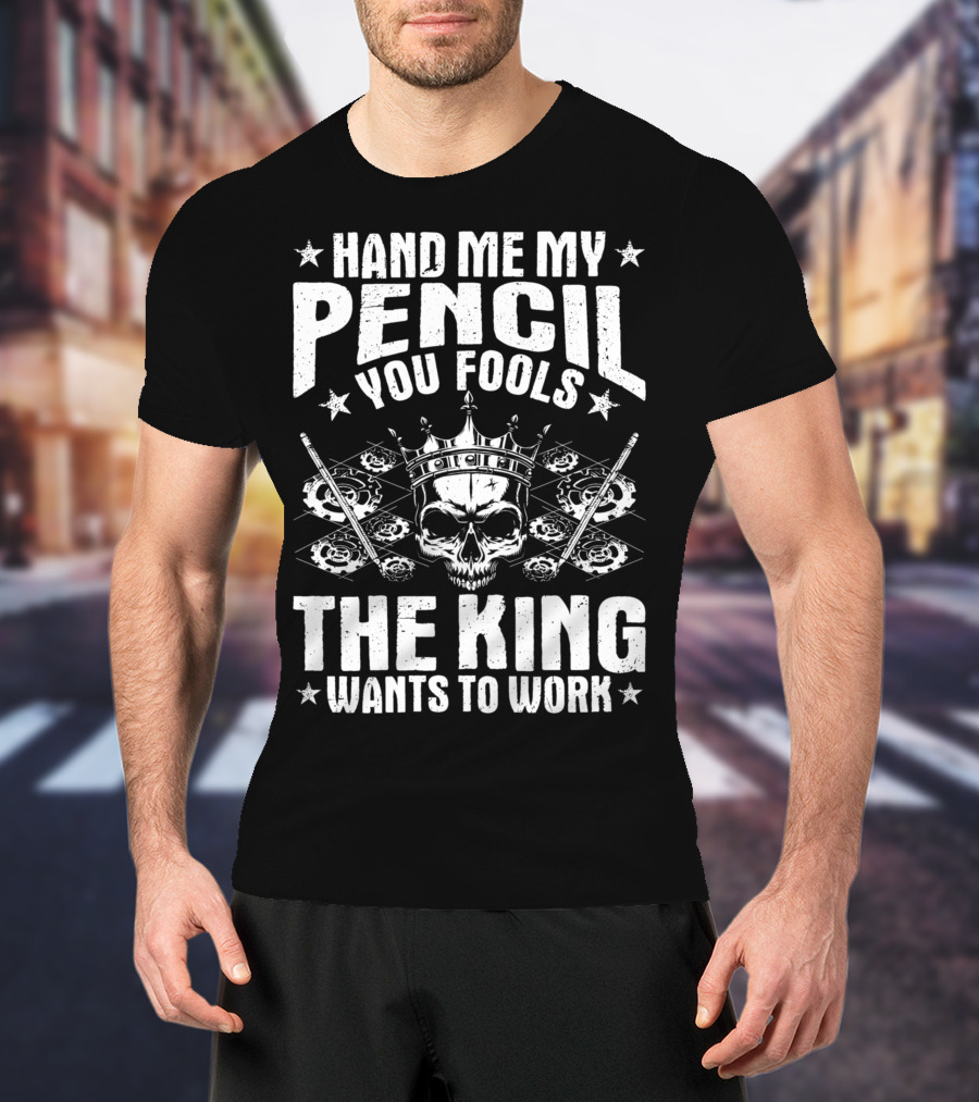 Hand Me My Pencil You Fools The King Wants To Work Drafter Draughtsman Draftsman Technical Drawer T-Shirt
