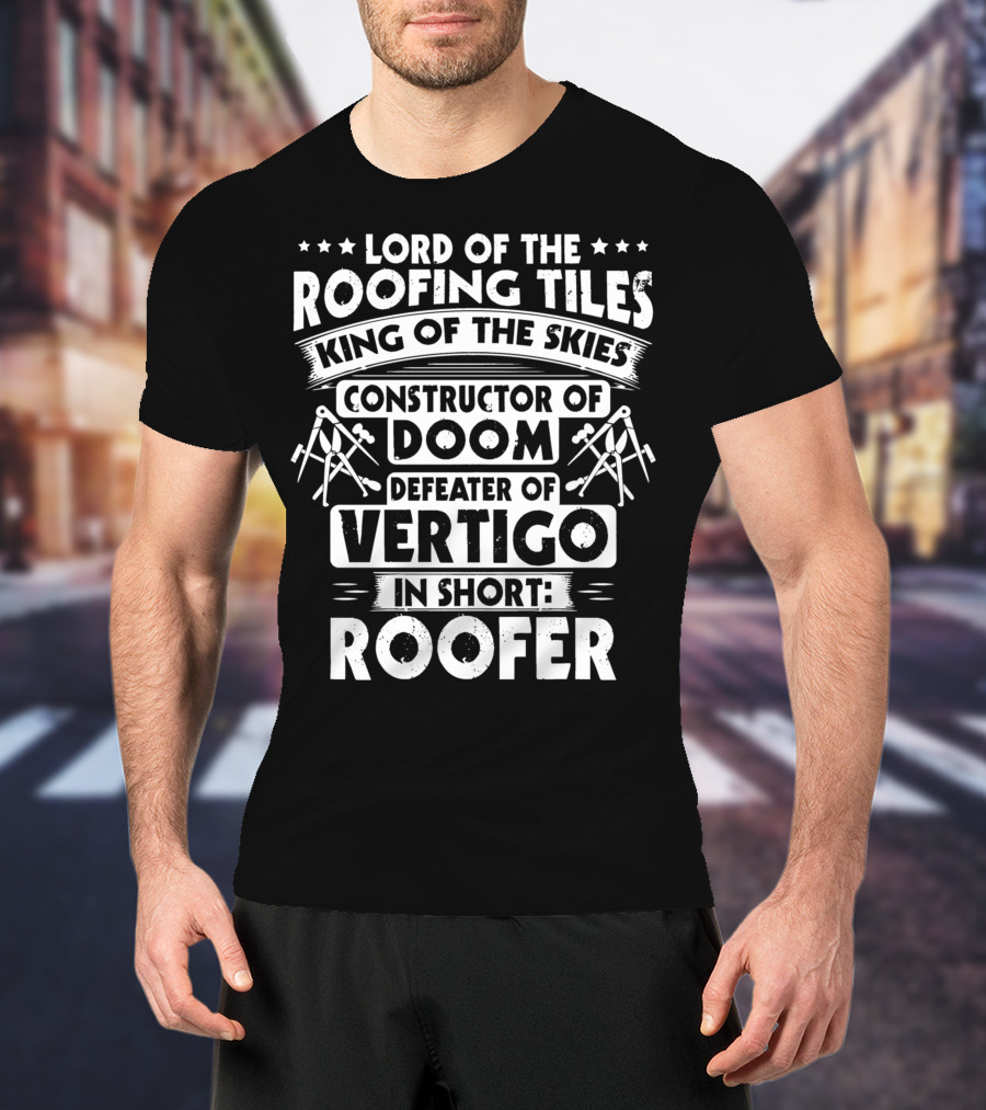 Lord Of The Roofing Tiles King Of The Skies Constructor Of Doom Defeater Of Vertigo In Short: Roofer T-Shirt