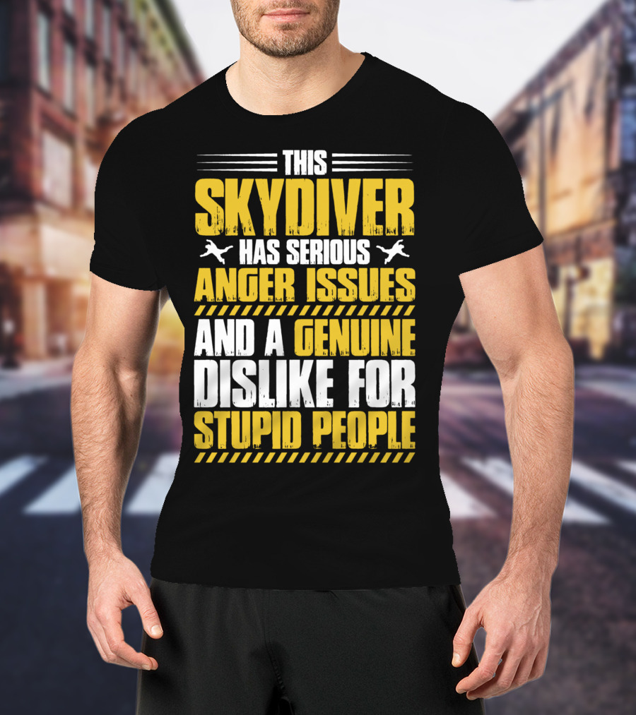 This Skydiver Has Serious Anger Issues And A Genuine Dislike For Stupid People T-Shirt