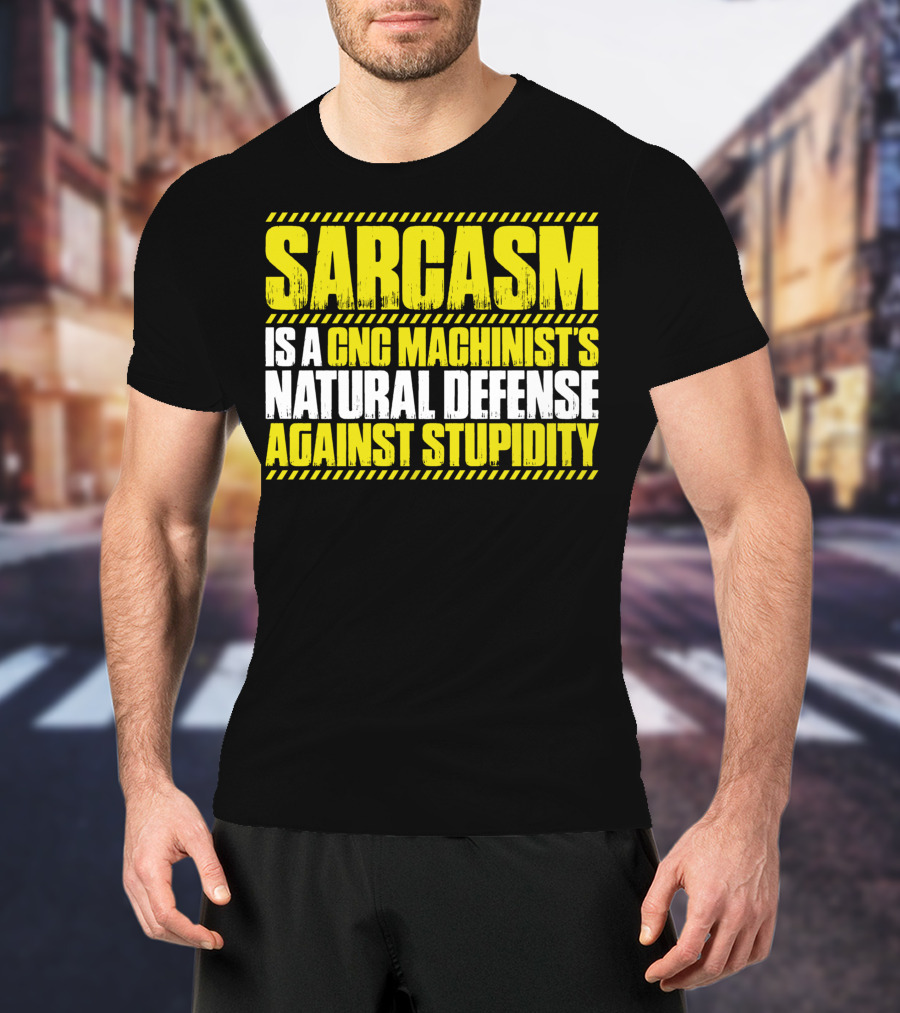 Sarcasm Is A CNC Machinist's Natural Defense Against Stupidity T-Shirt