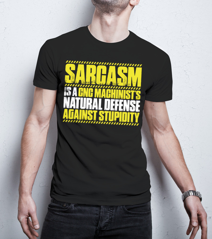 Sarcasm Is A CNC Machinist's Natural Defense Against Stupidity T-Shirt