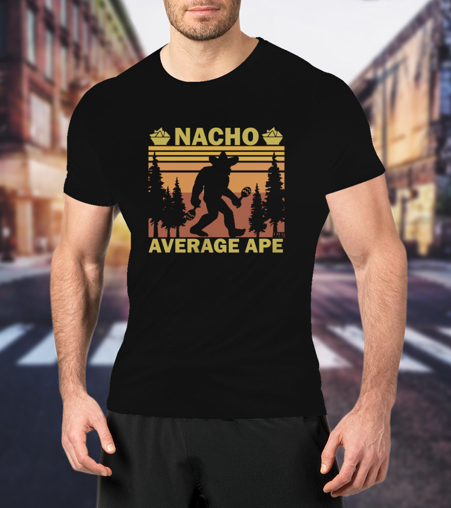 Nacho Average Ape Stay Squatchy Bigfoot T-Shirt