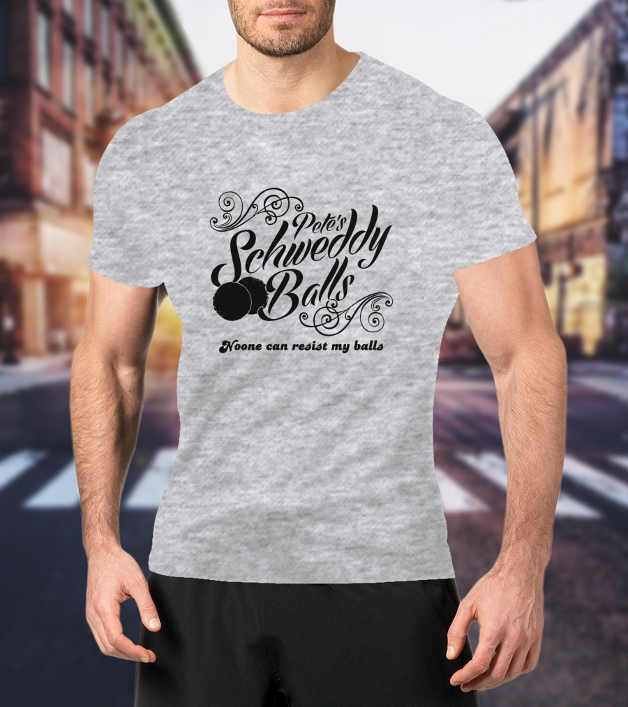 Pete's Schweddy Balls Noone Can Resist My Balls T-Shirt