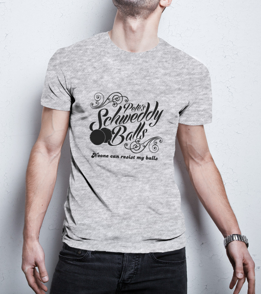Pete's Schweddy Balls Noone Can Resist My Balls T-Shirt