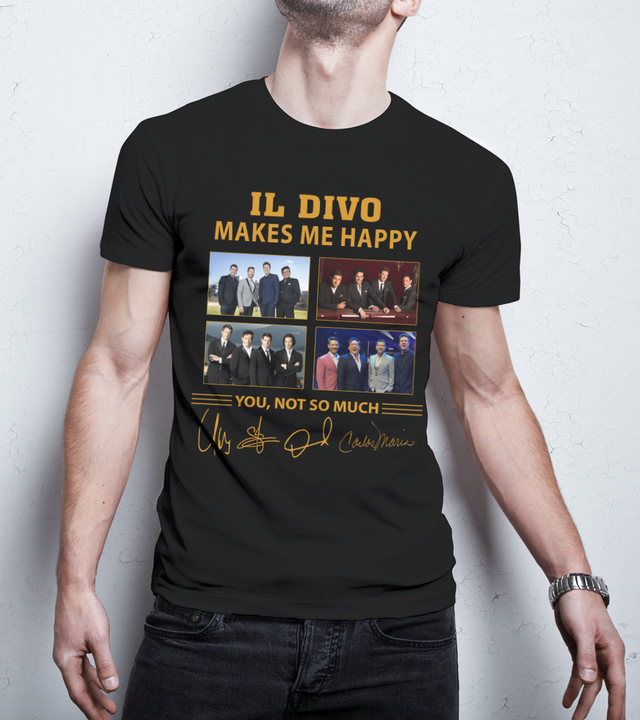 IL Divo Makes ME Happy You Not So Much T-Shirt