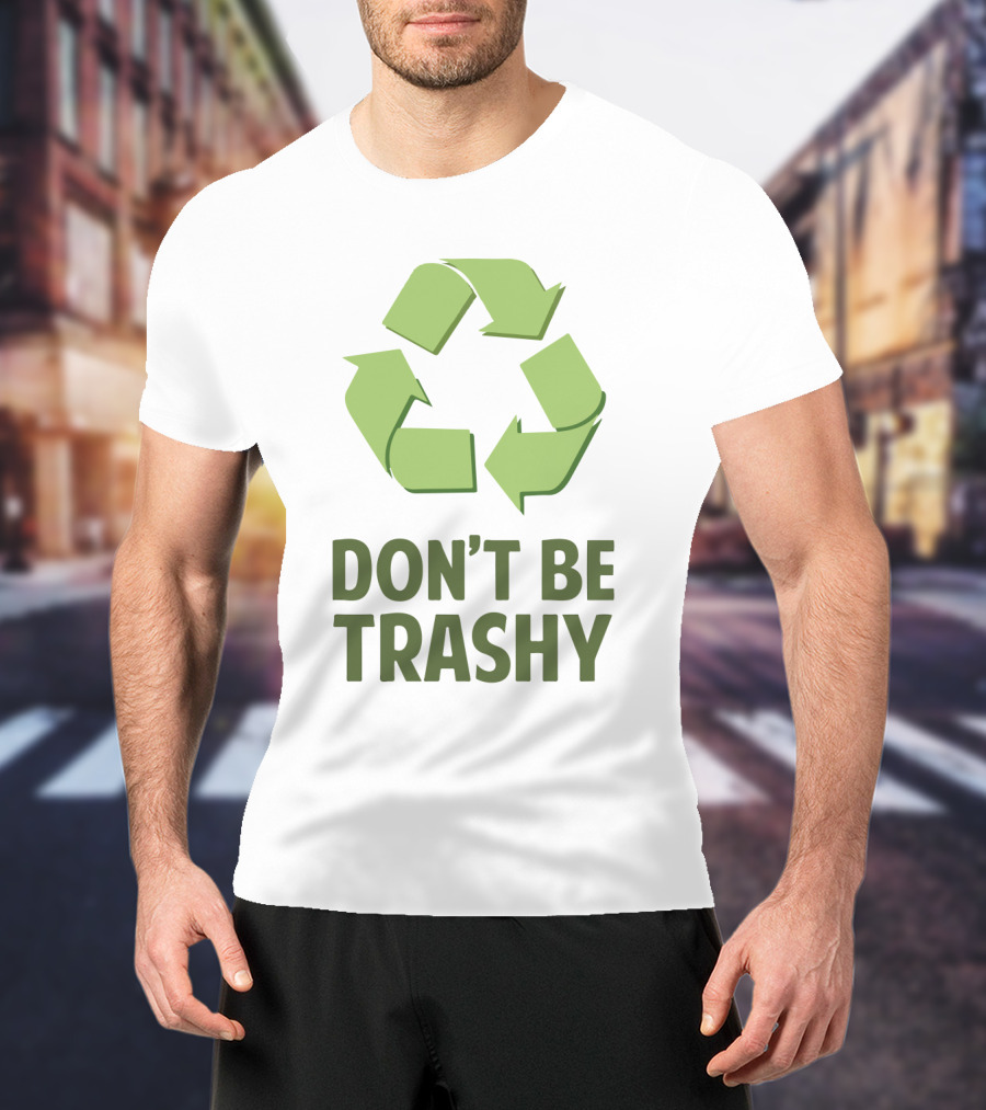 Don't Be Trashy Recycle T-Shirt