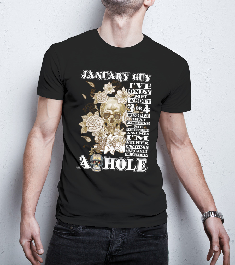January Guy I've Only Met About 3 OR 4 People That Understand ME Everyone Else Assumes I'm Either Angry Sarcastic OR Just An A Hole T-Shirt