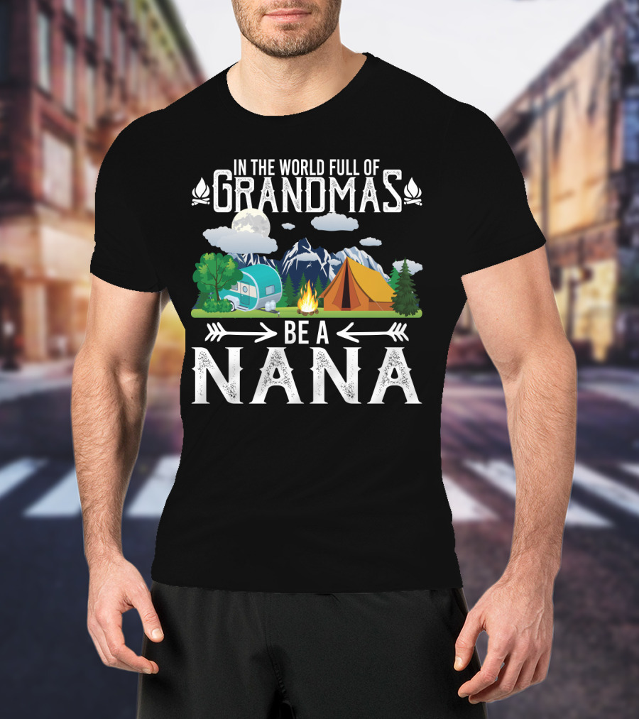 In The World Full Of Grandmas Be A Nana Funny Camping Mountains Campfire Tent Camper Clouds T-Shirt