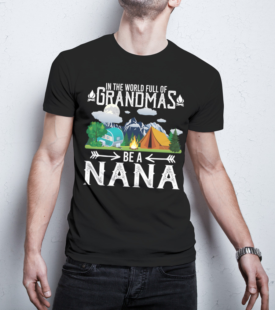 In The World Full Of Grandmas Be A Nana Funny Camping Mountains Campfire Tent Camper Clouds T-Shirt