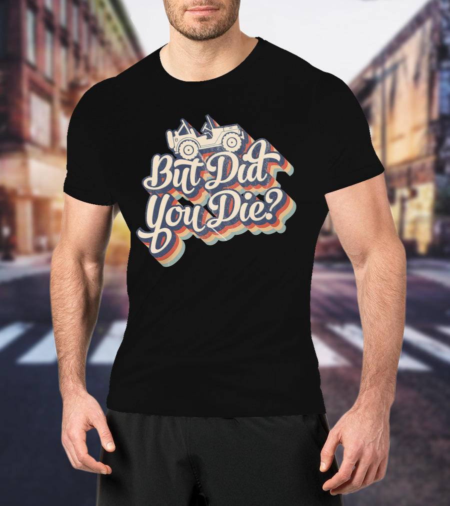 But Did You Die Funny Vintage Jeep Lovers Off-Roading Fans Retro Stripe T-Shirt