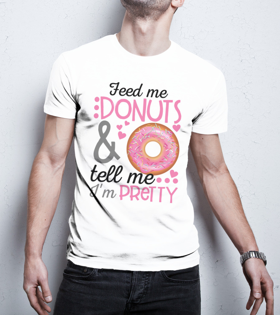 Feed Me Donuts And Tell Me I'm Pretty Pink Sprinkle Heart Sarcasm T-Shirt