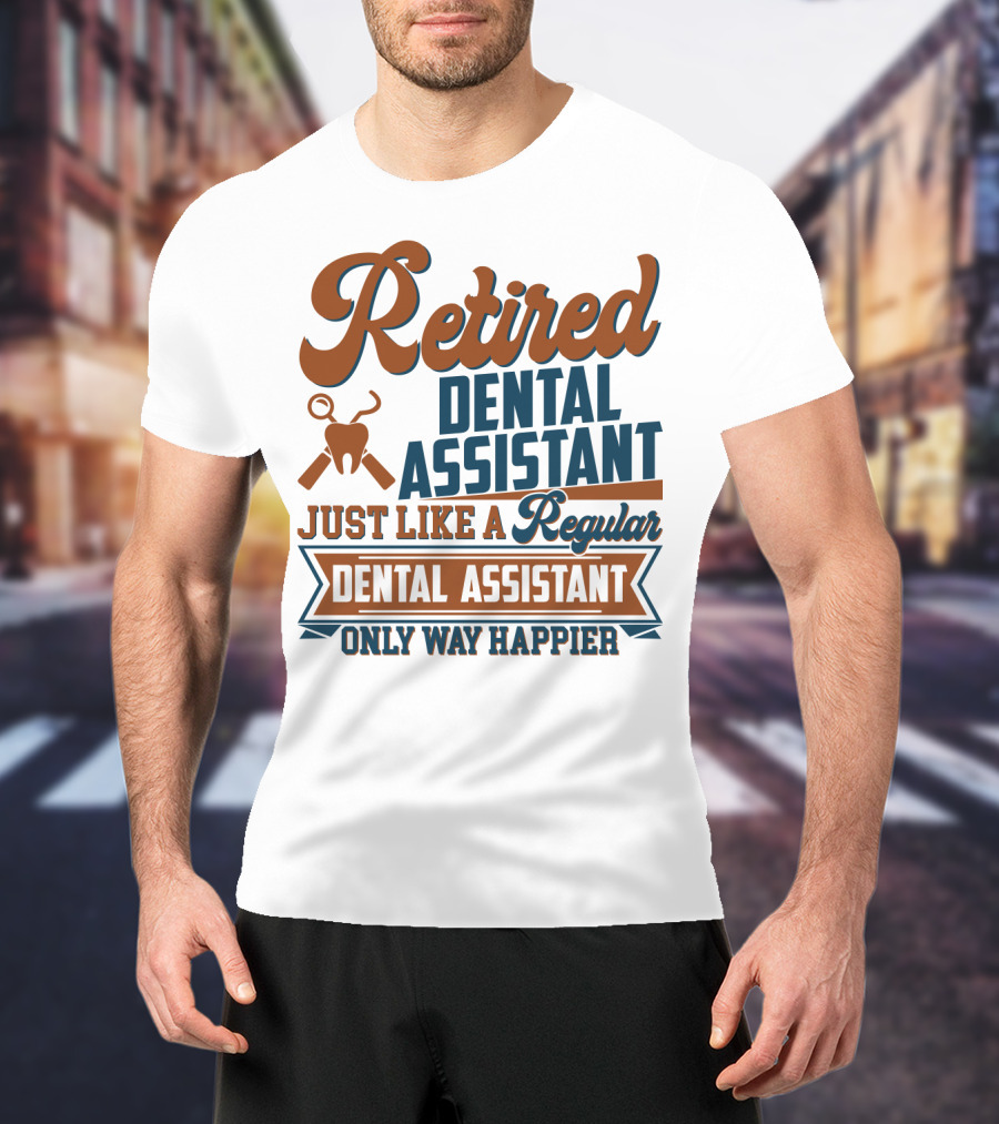 Retired Dental Assistant Just Like A Regular Dental Assistant Only Way Happier Iconic Tooth And Tools T-Shirt