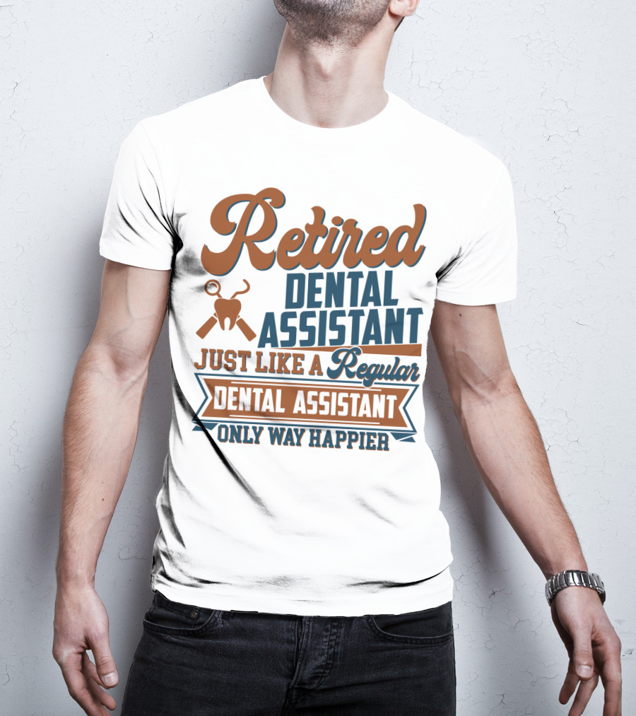 Retired Dental Assistant Just Like A Regular Dental Assistant Only Way Happier Iconic Tooth And Tools T-Shirt
