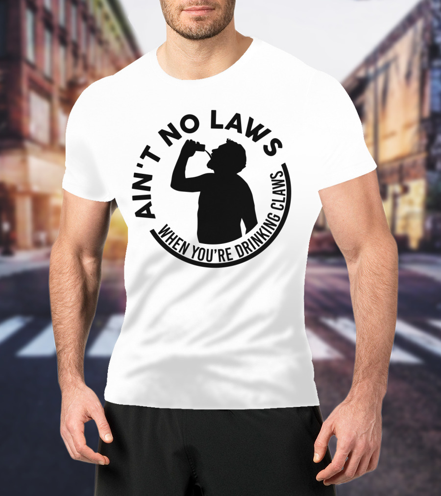 Ain't No Laws When You're Drinking Claws Silhouette Drinking Beverage Claw Phrase T-Shirt