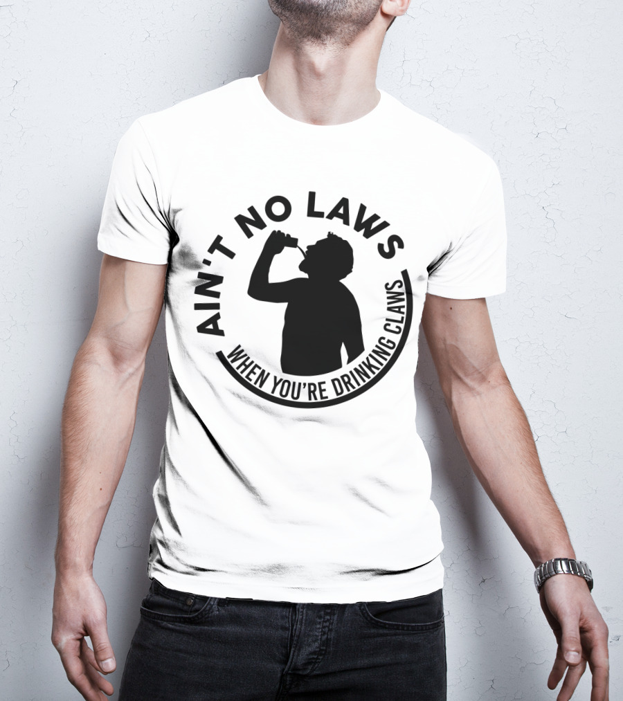 Ain't No Laws When You're Drinking Claws Silhouette Drinking Beverage Claw Phrase T-Shirt