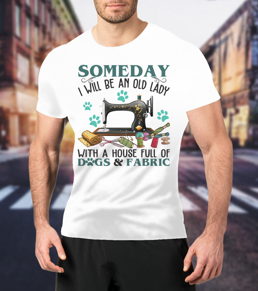 Someday I Will Be An Old Lady With A House Full Of Dogs And Fabric Sewing Machine With Paw Prints And Crafting Supplies T-Shirt