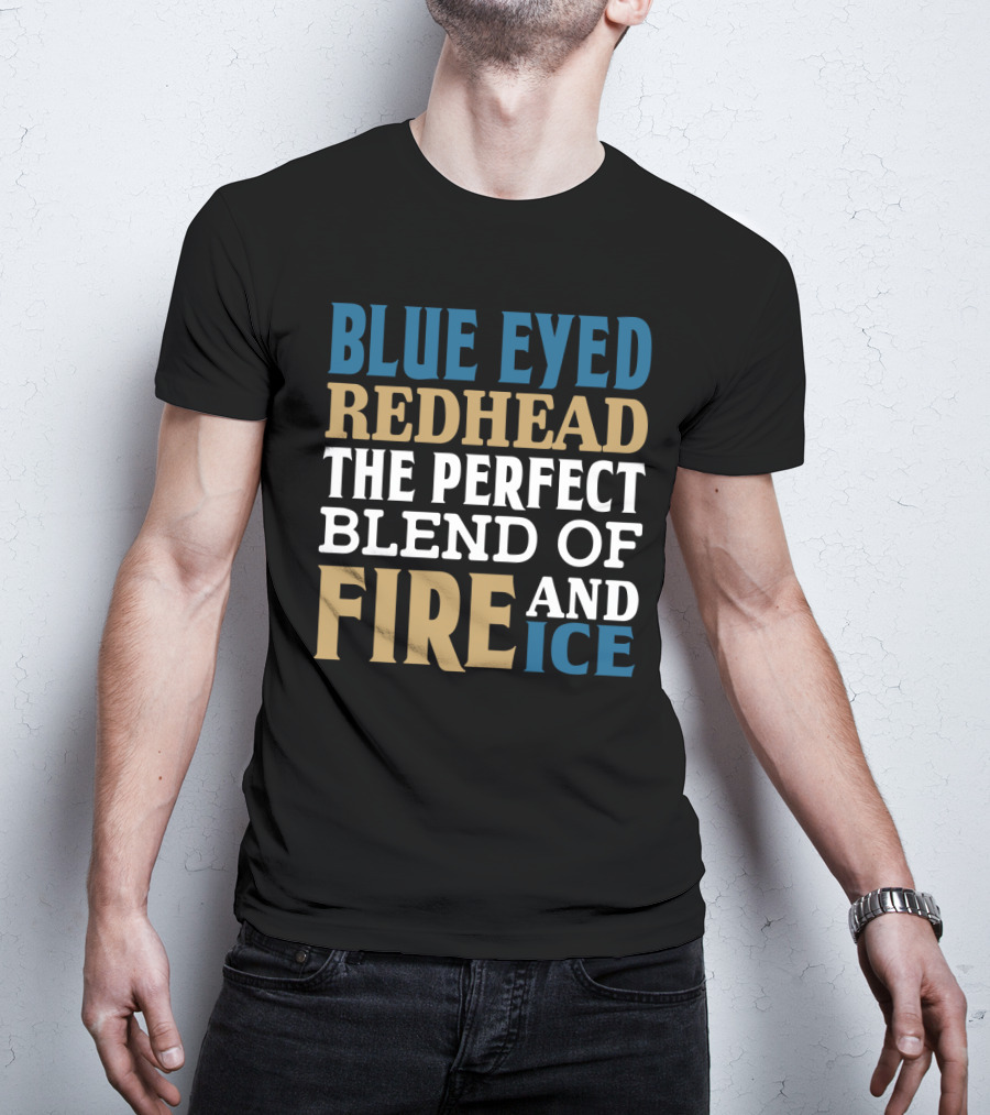 Blue Eyed Redhead The Perfect Blend Of Fire And Ice T-Shirt