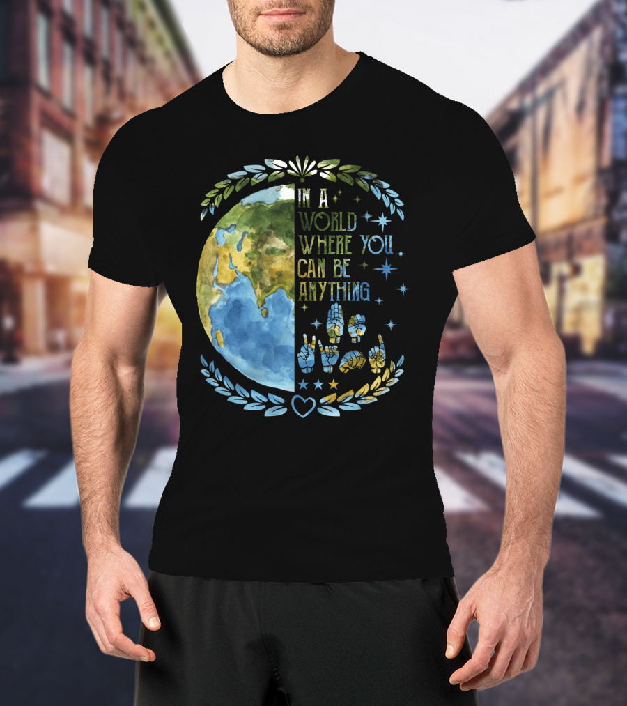 In A World Where You Can Be Anything Be Kind Mother Earth With Heart And Peaceful Hands T-Shirt