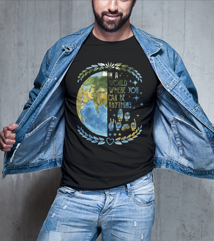 In A World Where You Can Be Anything Be Kind Mother Earth With Heart And Peaceful Hands T-Shirt
