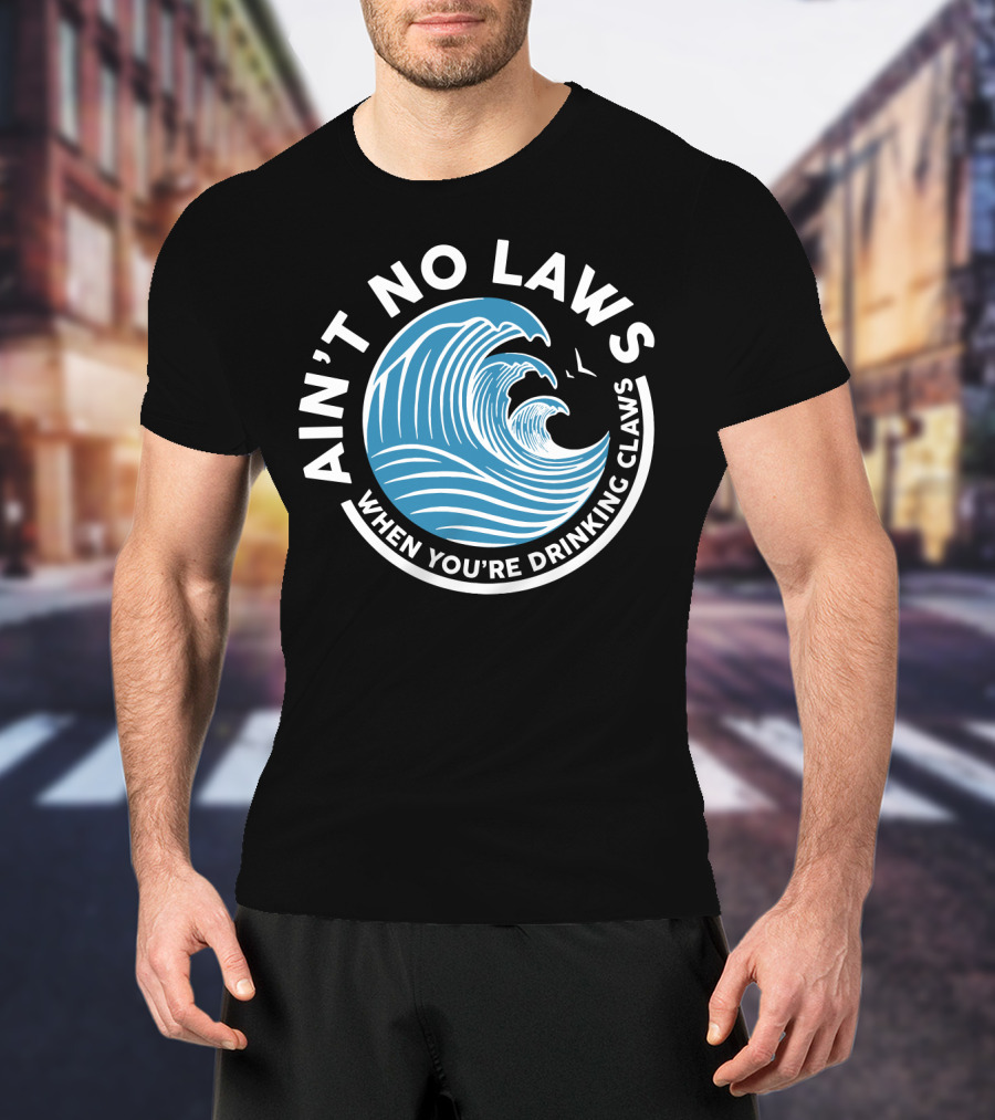 Ain T No Laws When You Re Drinking Claws Funny Beer Wave T-Shirt