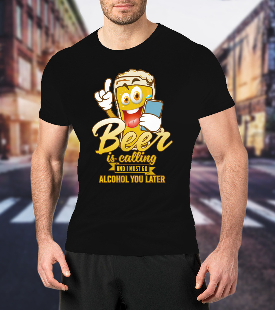 Beer Is Calling And I Must Go Alcohol You Later Funny Sarcasm Cartoon Glass Emoji T-Shirt