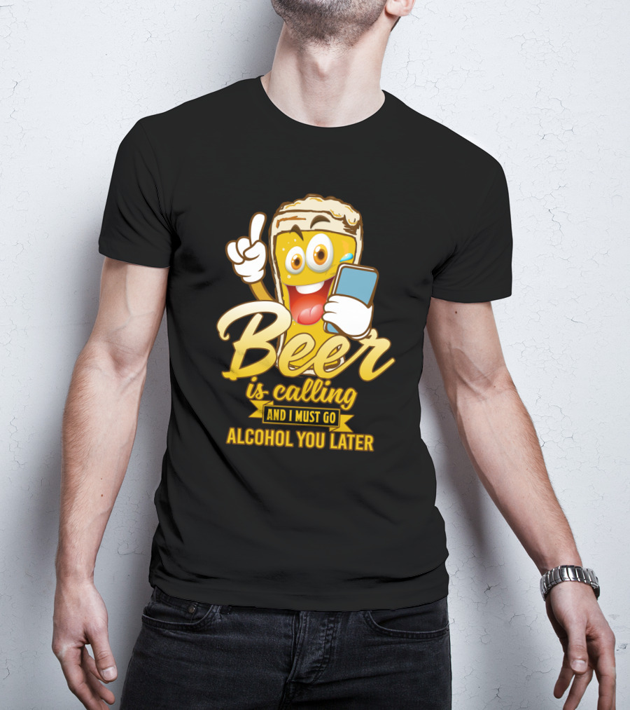 Beer Is Calling And I Must Go Alcohol You Later Funny Sarcasm Cartoon Glass Emoji T-Shirt