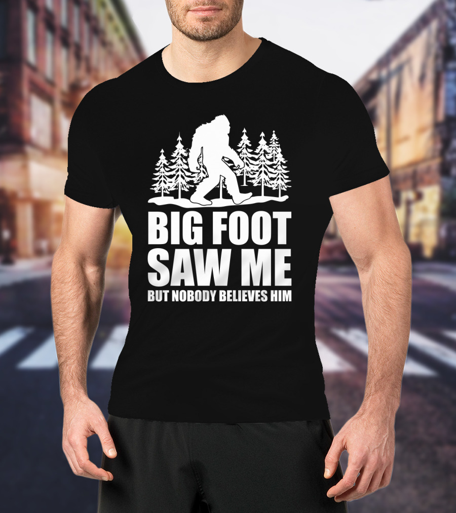Big Foot Saw Me But Nobody Believes Him Funny Sasquatch Sarcastic Forest Scene T-Shirt