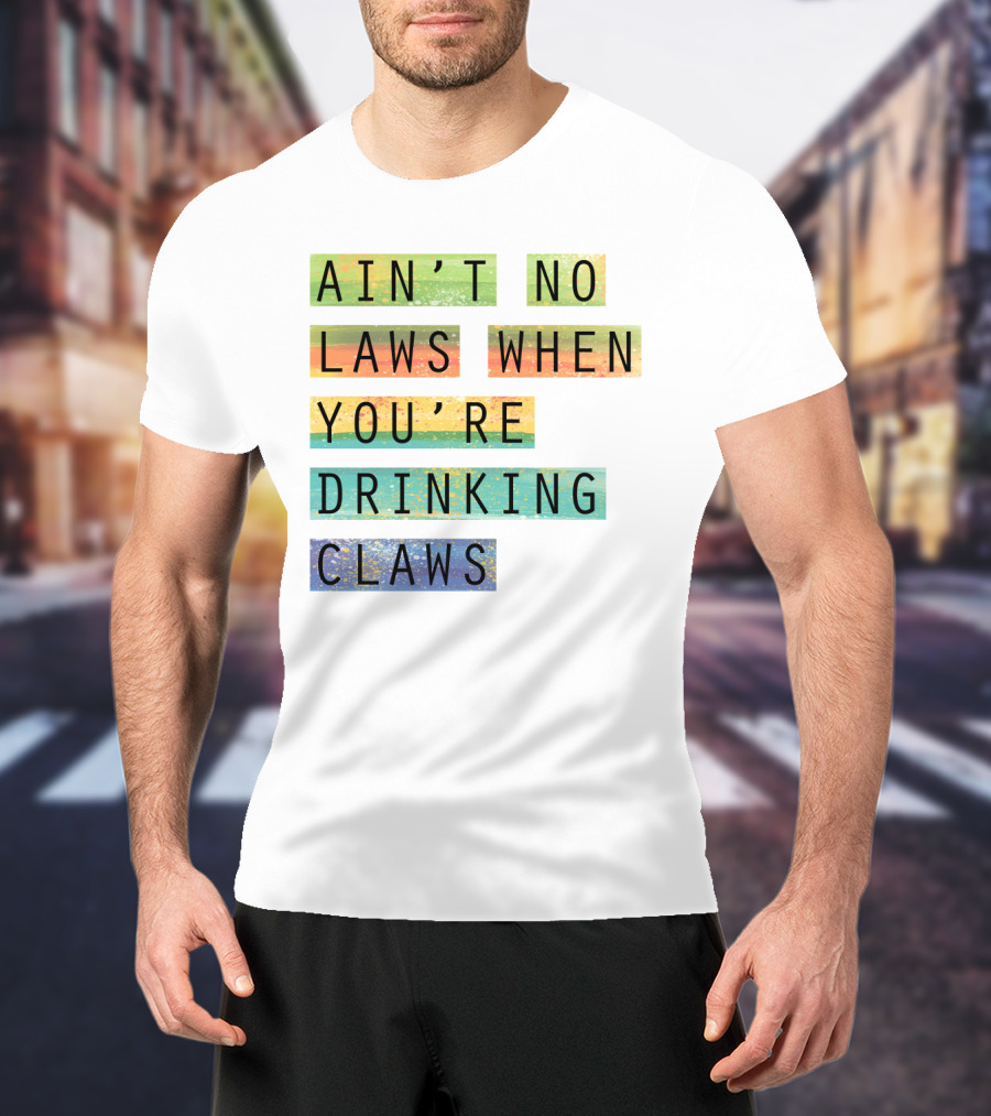 Ain’t No Laws When You’re Drinking Claws Colorful Funny Beer Lovers T-Shirt