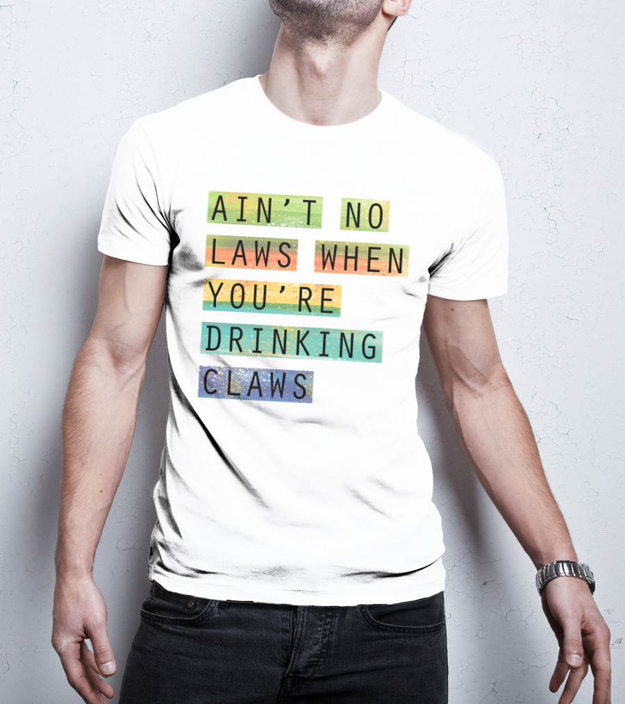 Ain’t No Laws When You’re Drinking Claws Colorful Funny Beer Lovers T-Shirt