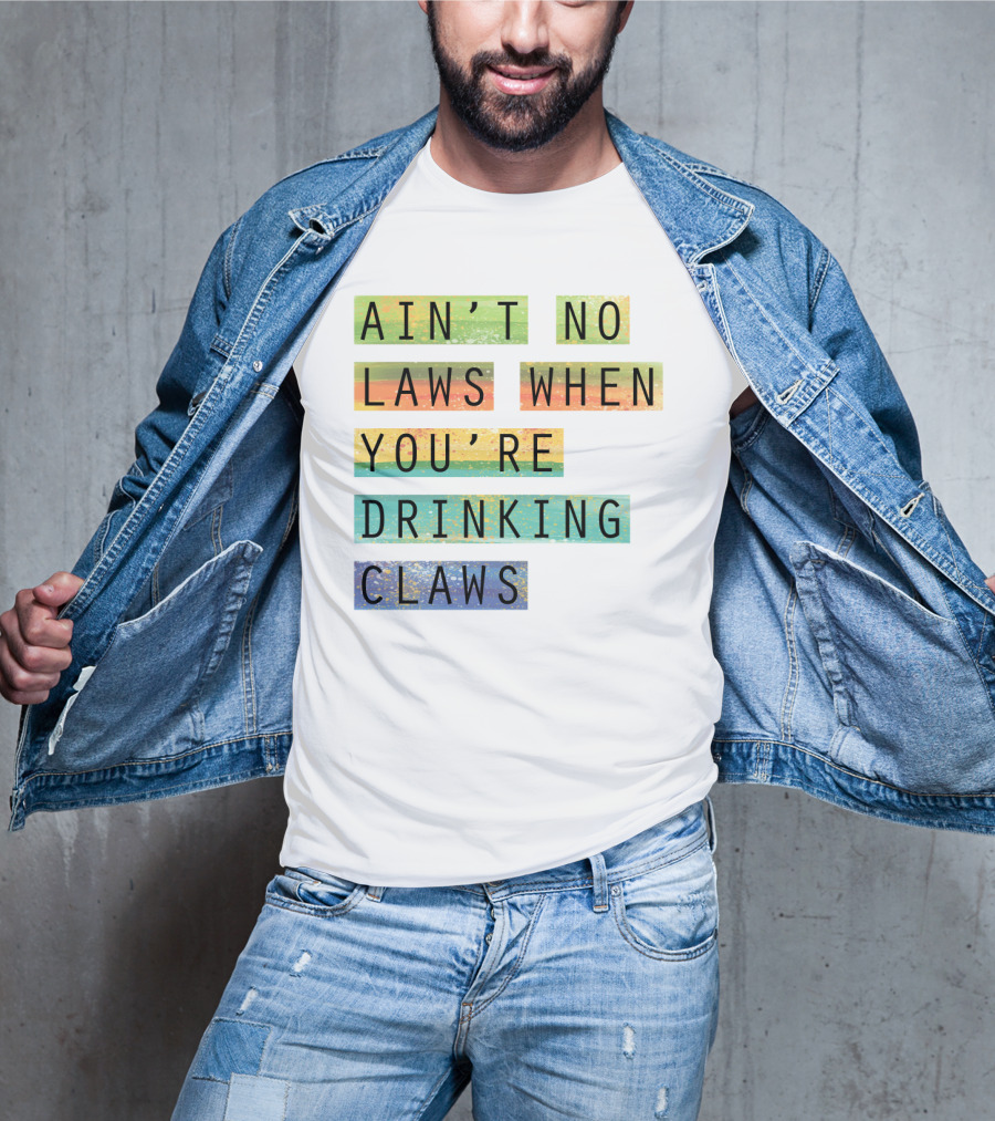 Ain’t No Laws When You’re Drinking Claws Colorful Funny Beer Lovers T-Shirt