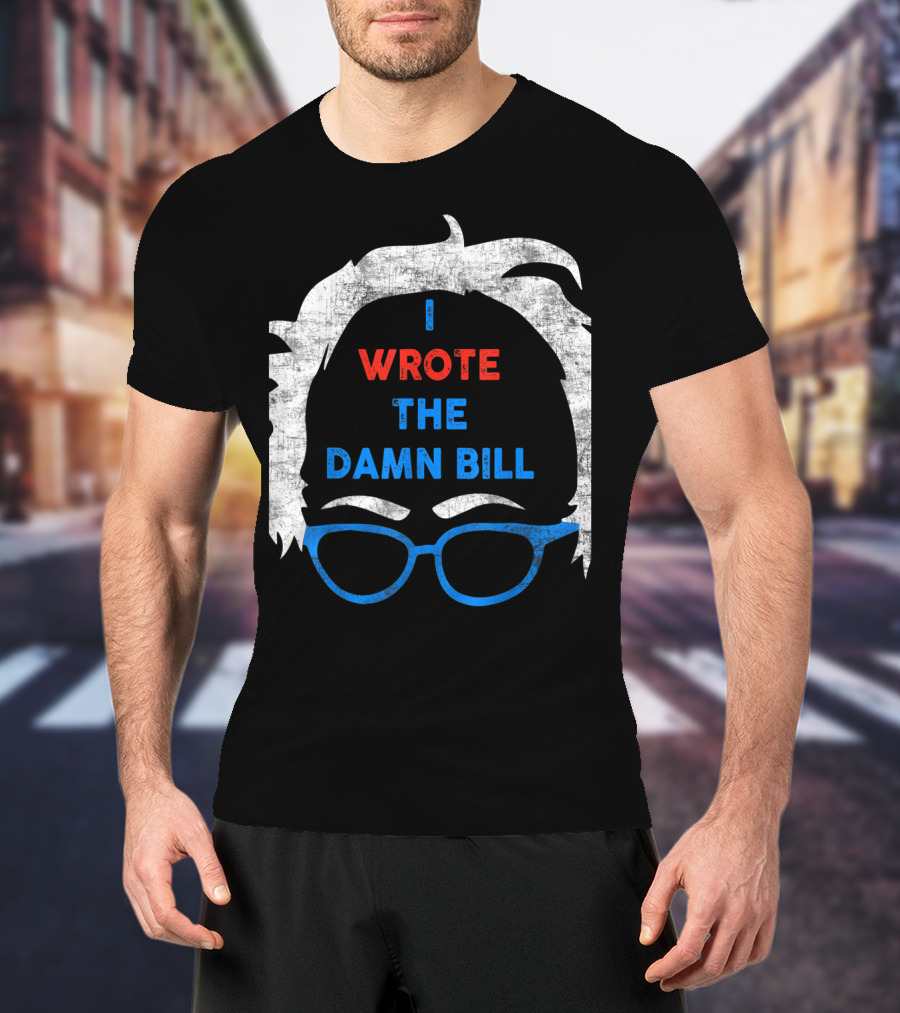 I Wrote The Damn Bill Bernie Glasses Iconic Political T-Shirt