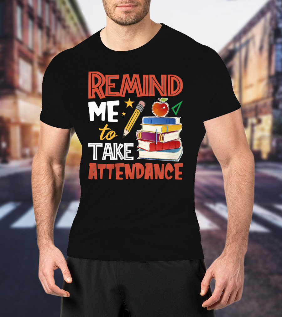 Remind Me To Take Attendance Funny Teacher Sarcasm Pencil Apple Books Classroom Education Humor T-Shirt