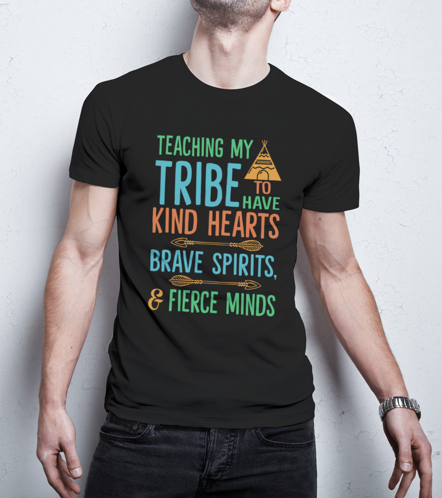 Teaching My Tribe To Have Kind Hearts Brave Spirits Fierce Minds Teepee And Arrows T-Shirt
