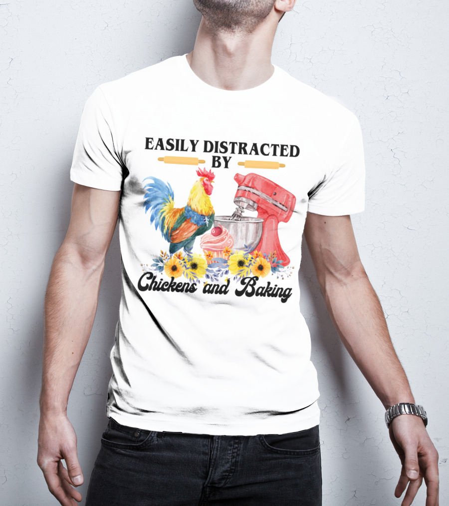 Easily Distracted By Chickens With Mixer And Cupcake Surrounded By Colorful Sunflowers And Baking T-Shirt