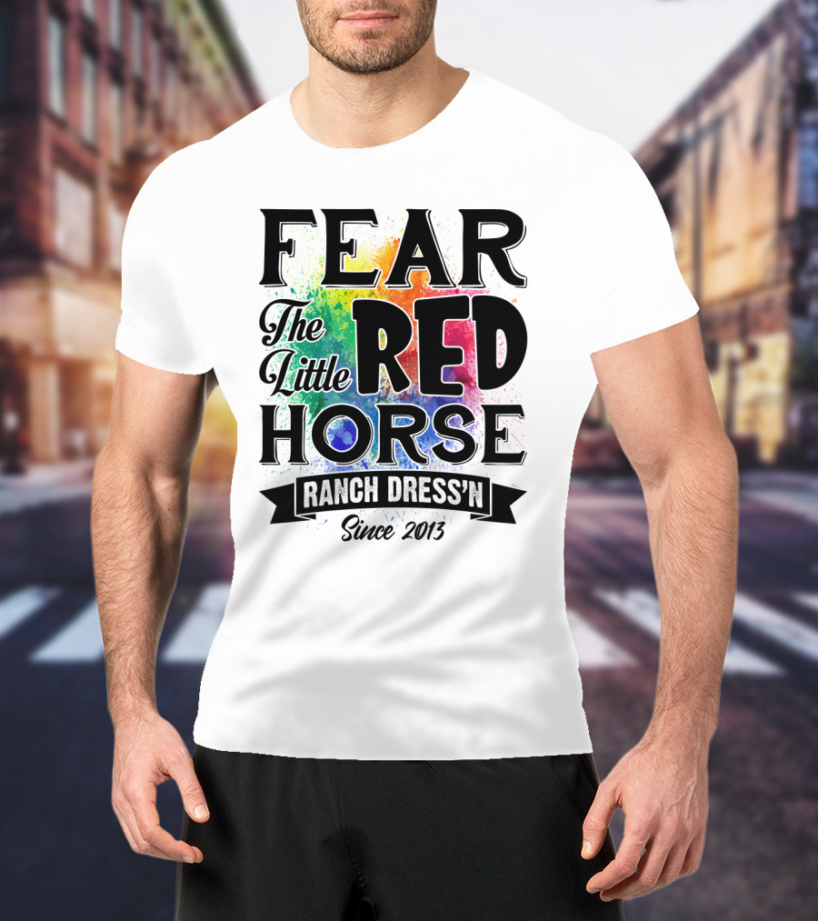 Fear The Little Red Horse Ranch Dress'n Since 2013 T-Shirt