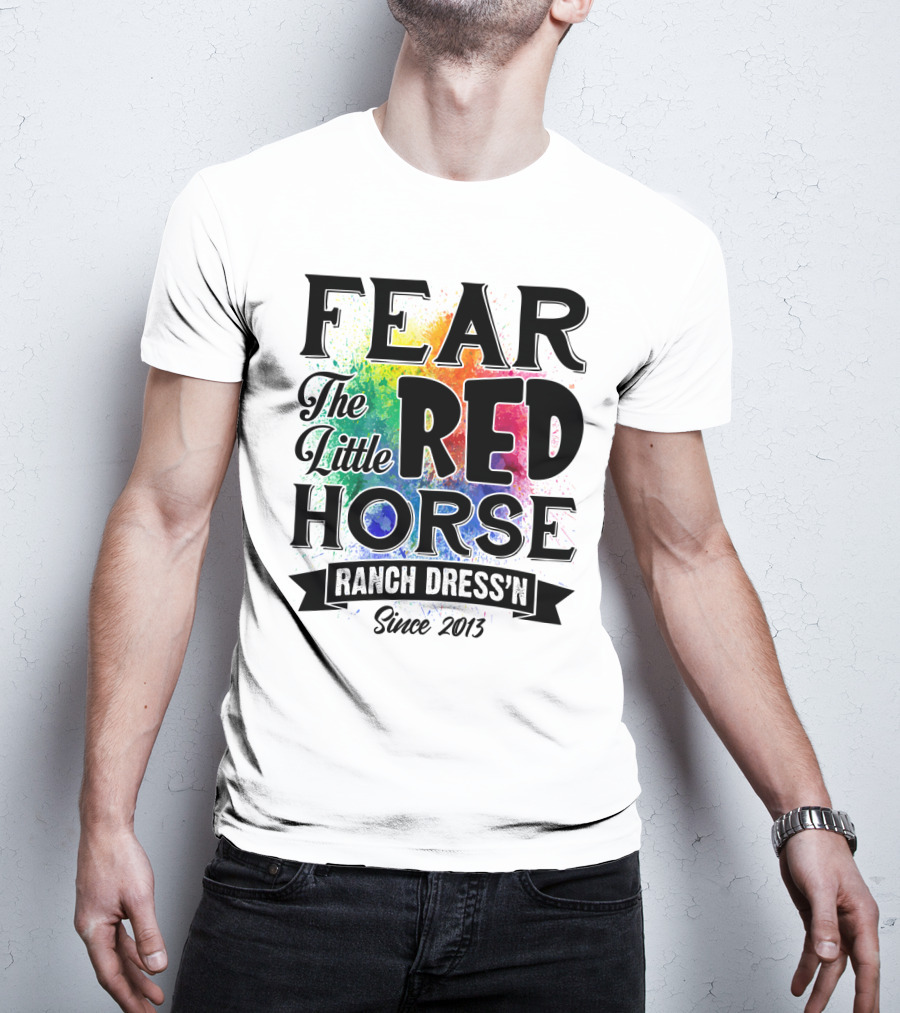 Fear The Little Red Horse Ranch Dress'n Since 2013 T-Shirt