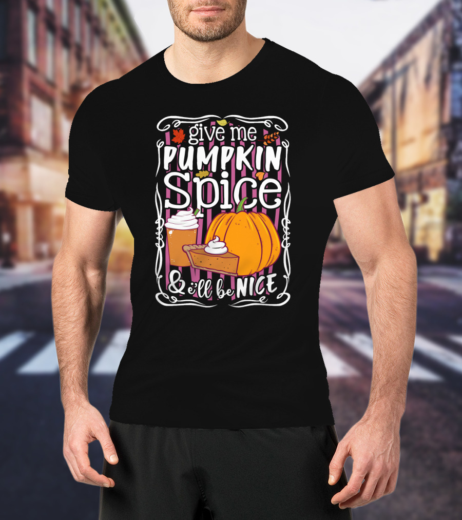 Give Me Pumpkin Spice And I'll Be Nice Autumn Leaves Coffee Pie Cupcake Stripe Background T-Shirt